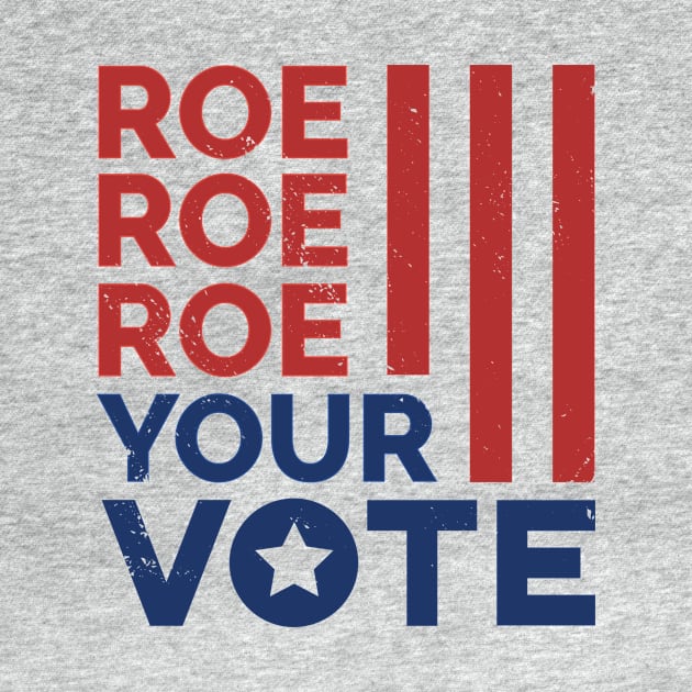 Roe Roe Roe Your Vote // Support Reproductive Rights by SLAG_Creative